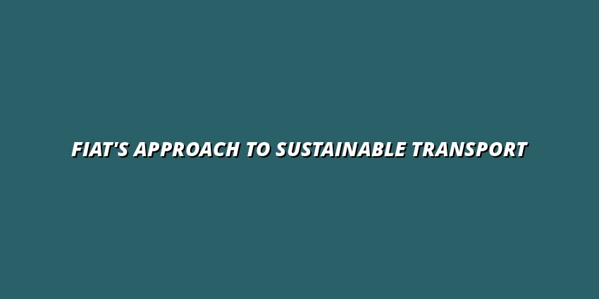 The Future of Sustainable Transportation: What Fiat Is Doing Right